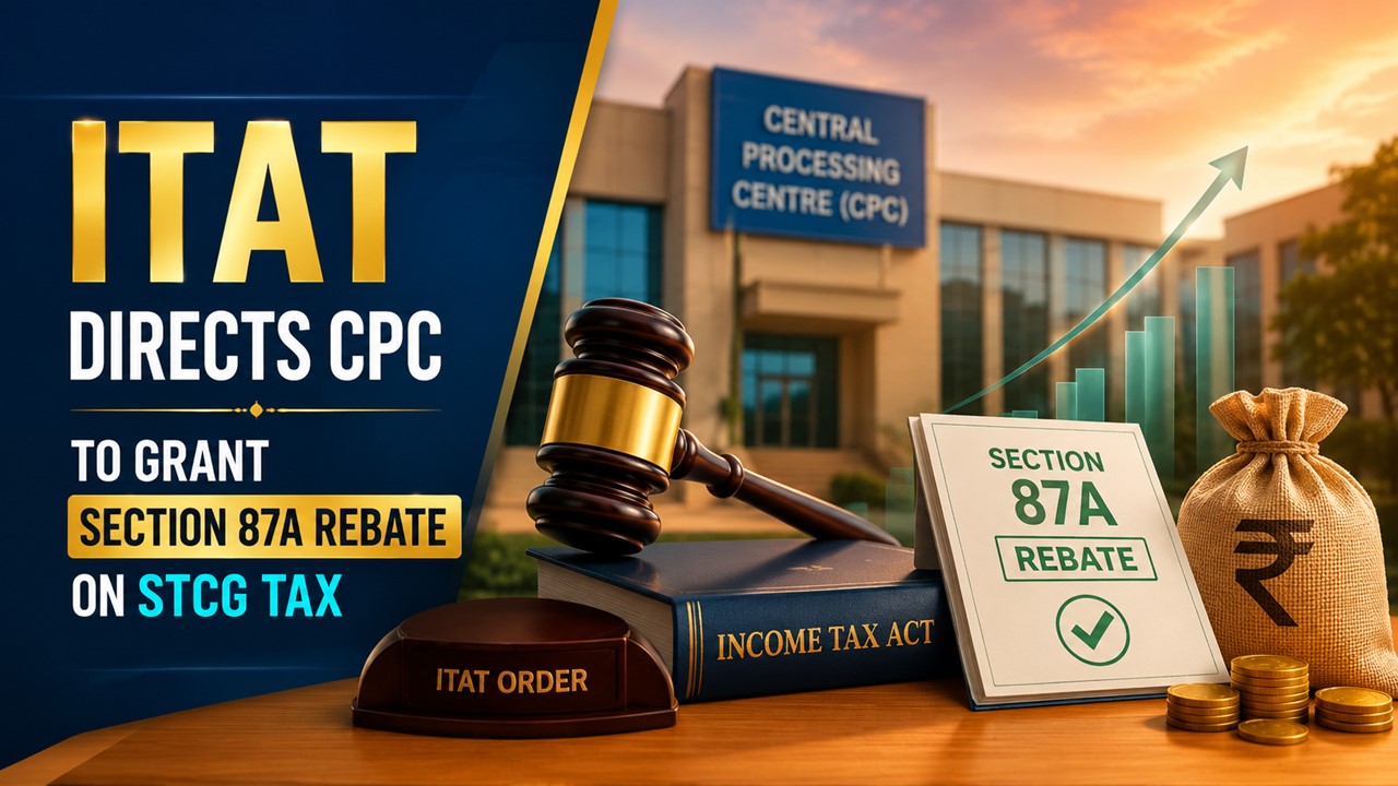ITAT Directs CPC to Grant Section 87A Rebate on STCG Tax