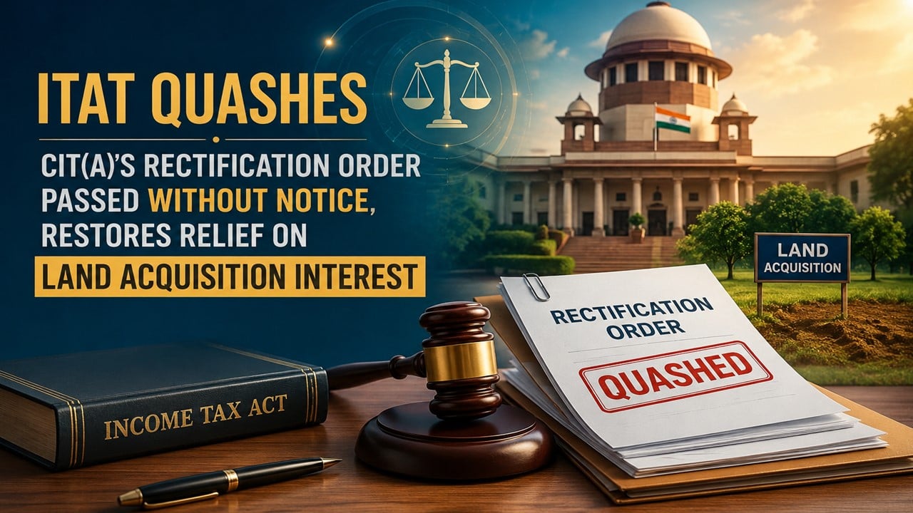 ITAT Quashes CIT(A)'s Rectification Order Passed Without Notice, Restores Relief on Land Acquisition Interest