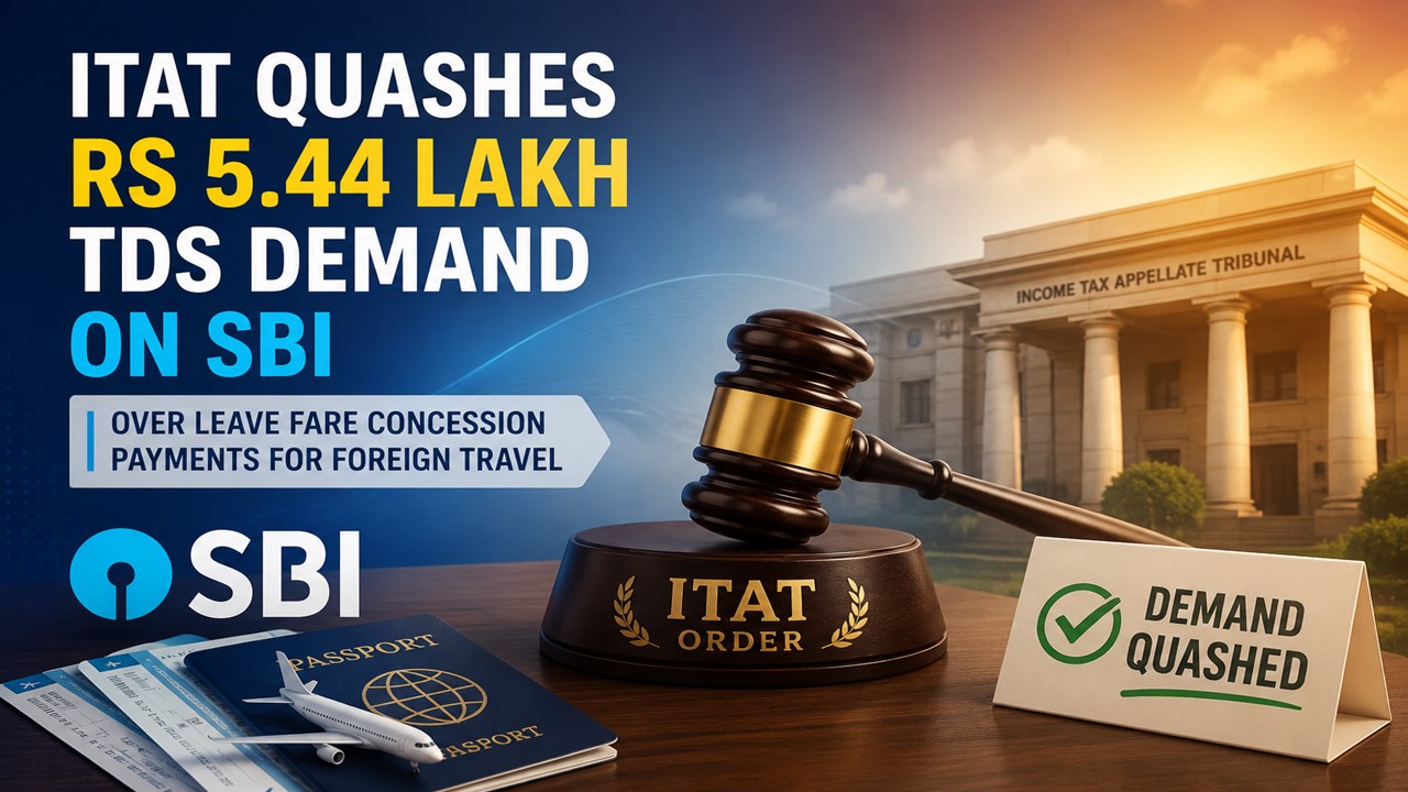 ITAT Quashes Rs 5.44 Lakh TDS Demand on SBI Over Leave Fare Concession Payments for Foreign Travel