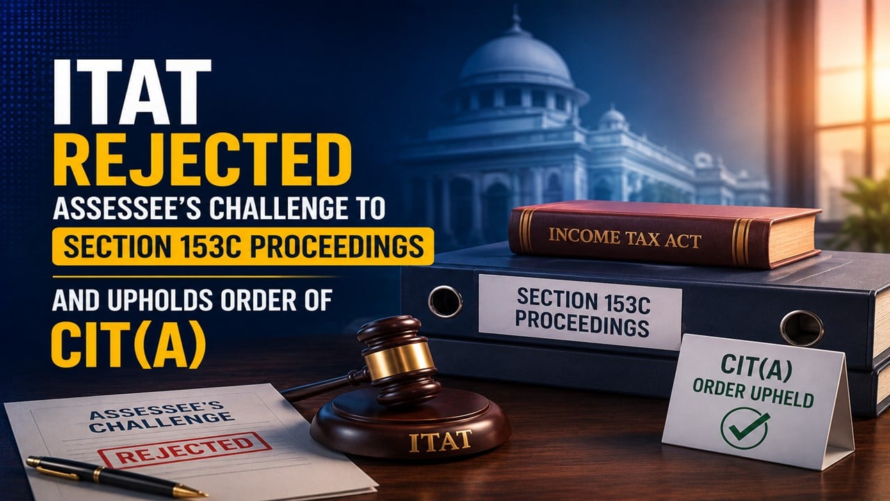 ITAT Rejects Assessee’s Challenge to Section 153C Proceedings And Upholds Order of CIT(A)