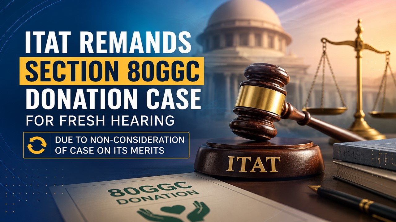ITAT Remands Section 80GGC Donation Case for Fresh Hearing Due to Non-Consideration of Case on Its Merits