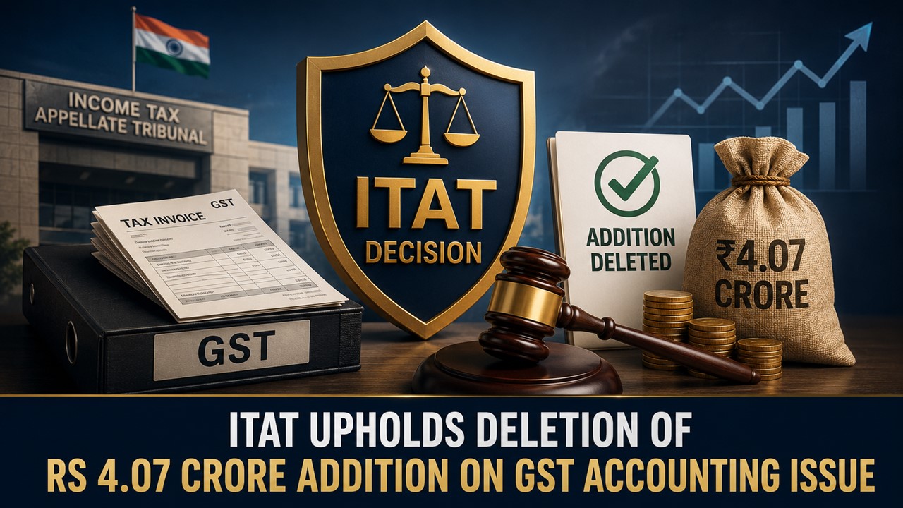 ITAT Upholds Deletion of Rs 4.07 Crore Addition on GST Accounting Issue