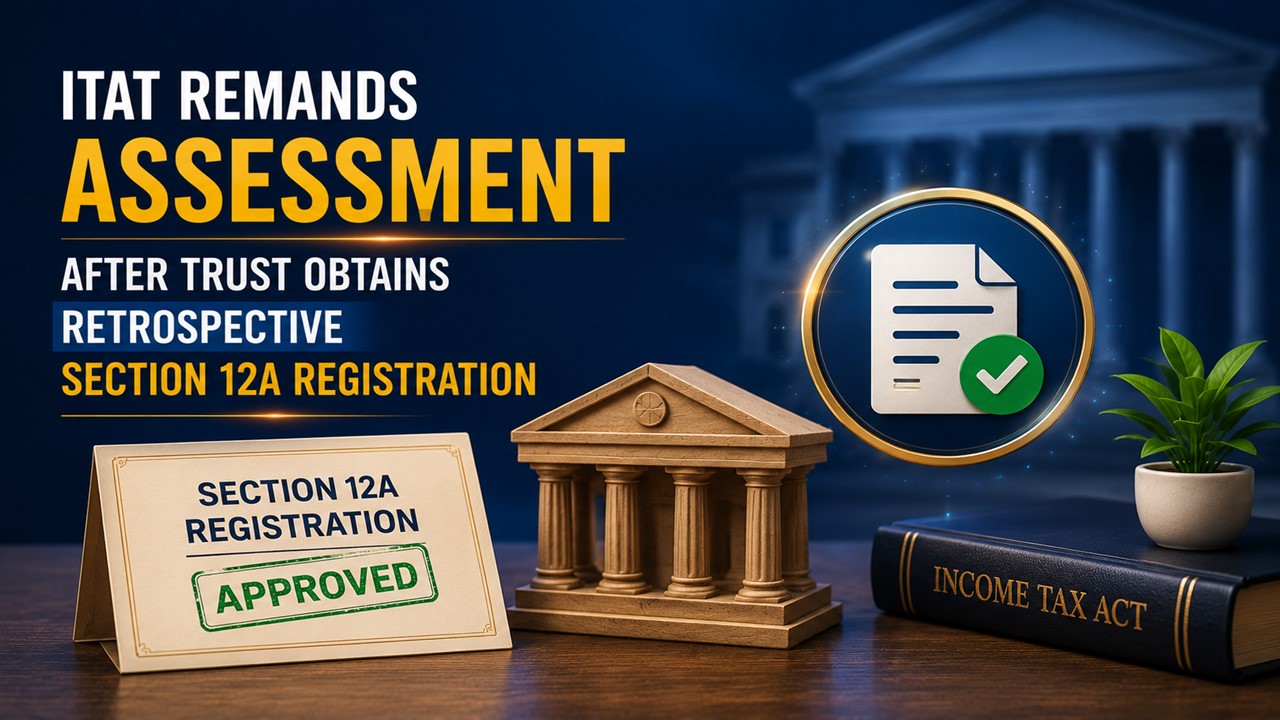 ITAT Remands Assessment After Trust Obtains Retrospective Section 12A Registration