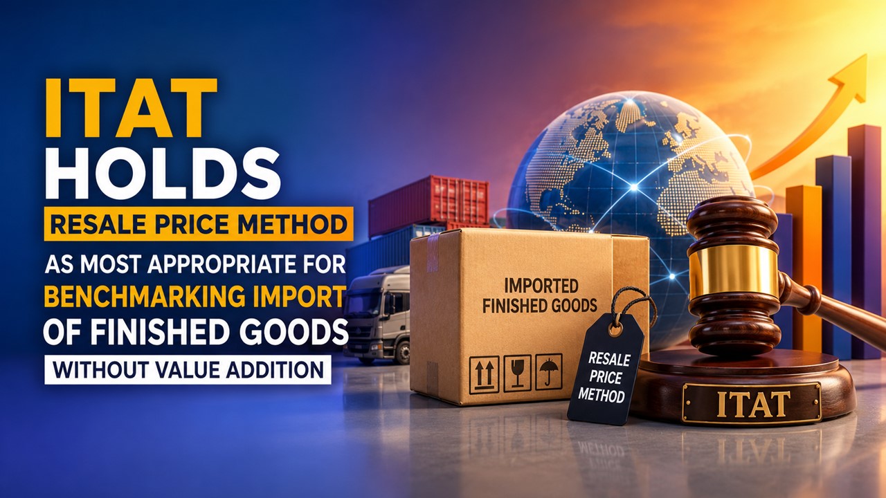 ITAT Holds Resale Price Method as Most Appropriate for Benchmarking Import of Finished Goods Without Value Addition