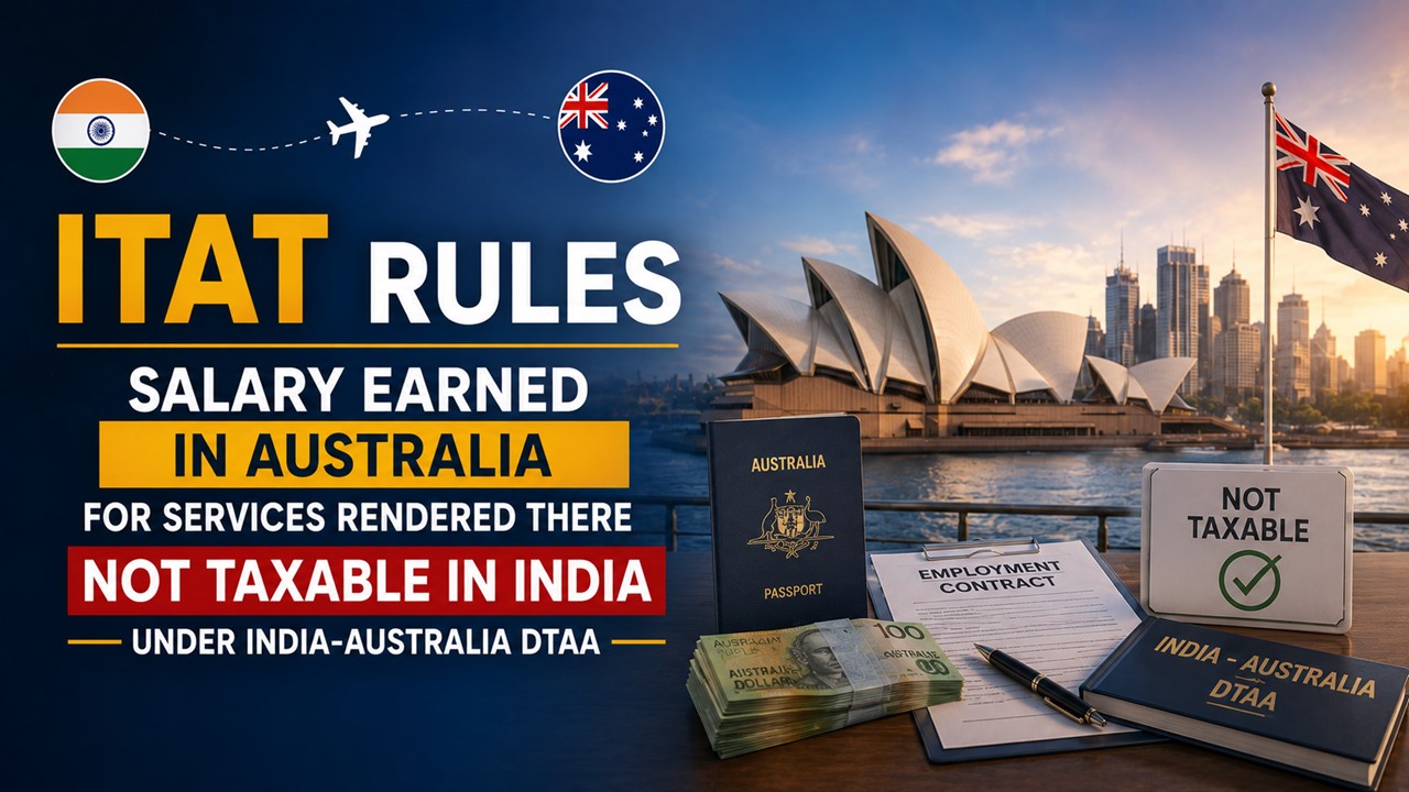 ITAT Rules Salary Earned in Australia for Services Rendered There Not Taxable in India Under India-Australia DTAA