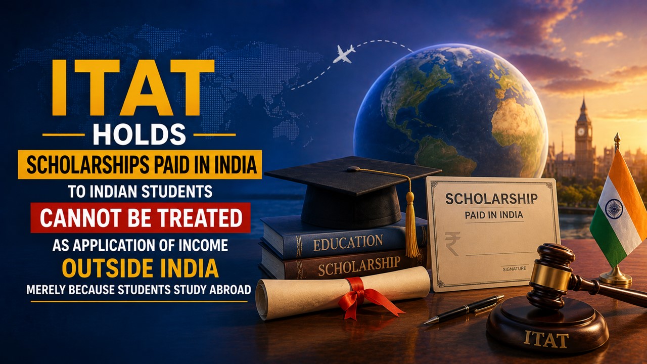 ITAT Holds Scholarships Paid in India to Indian Students Cannot Be Treated as Application of Income Outside India Merely Because Students Study Abroad