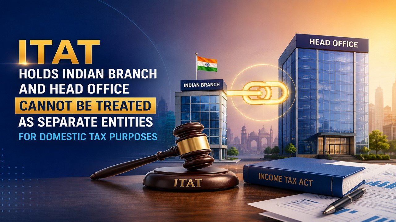 ITAT Holds Indian Branch and Head Office Cannot Be Treated as Separate Entities for Domestic Tax Purposes