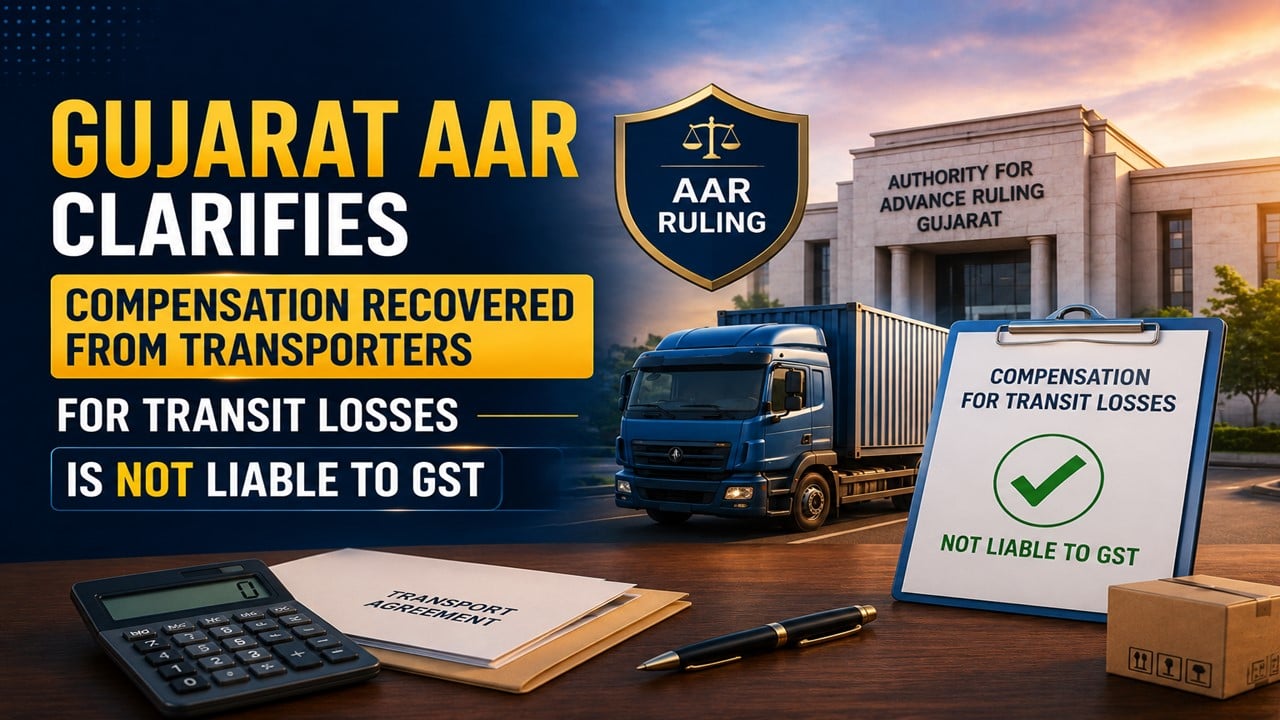 Gujarat AAR Clarifies Compensation Recovered from Transporters for Transit Losses Is Not Liable to GST