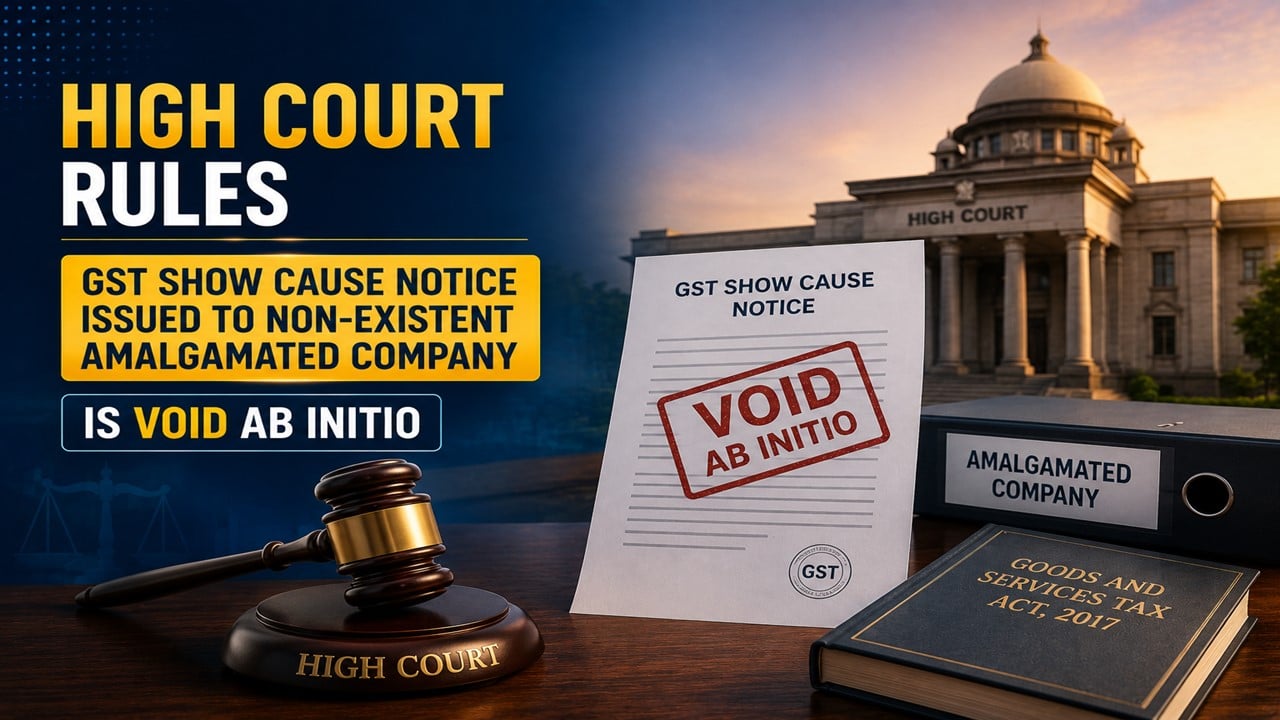 High Court Rules GST Show Cause Notice Issued to Non-Existent Amalgamated Company is Void Ab Initio 