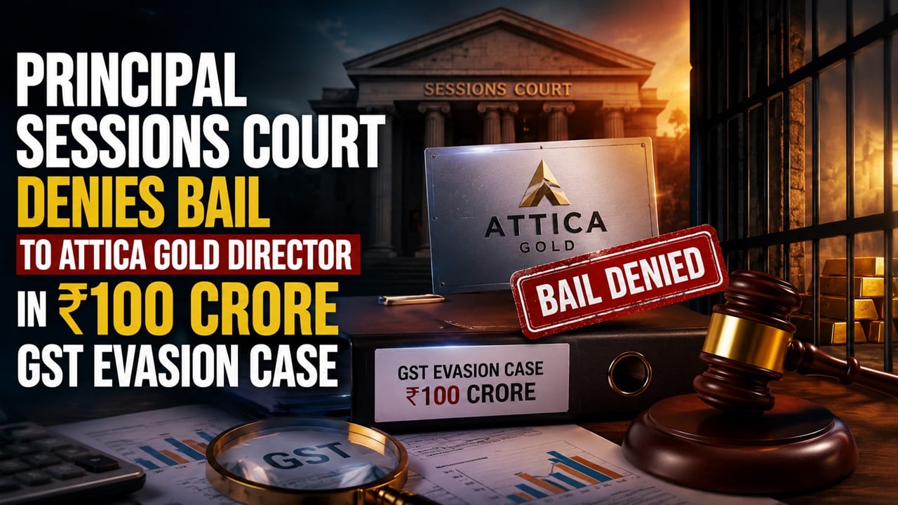 Principal Sessions Court Denies Bail to Attica Gold Director in Rs.100 Crore GST Evasion Case