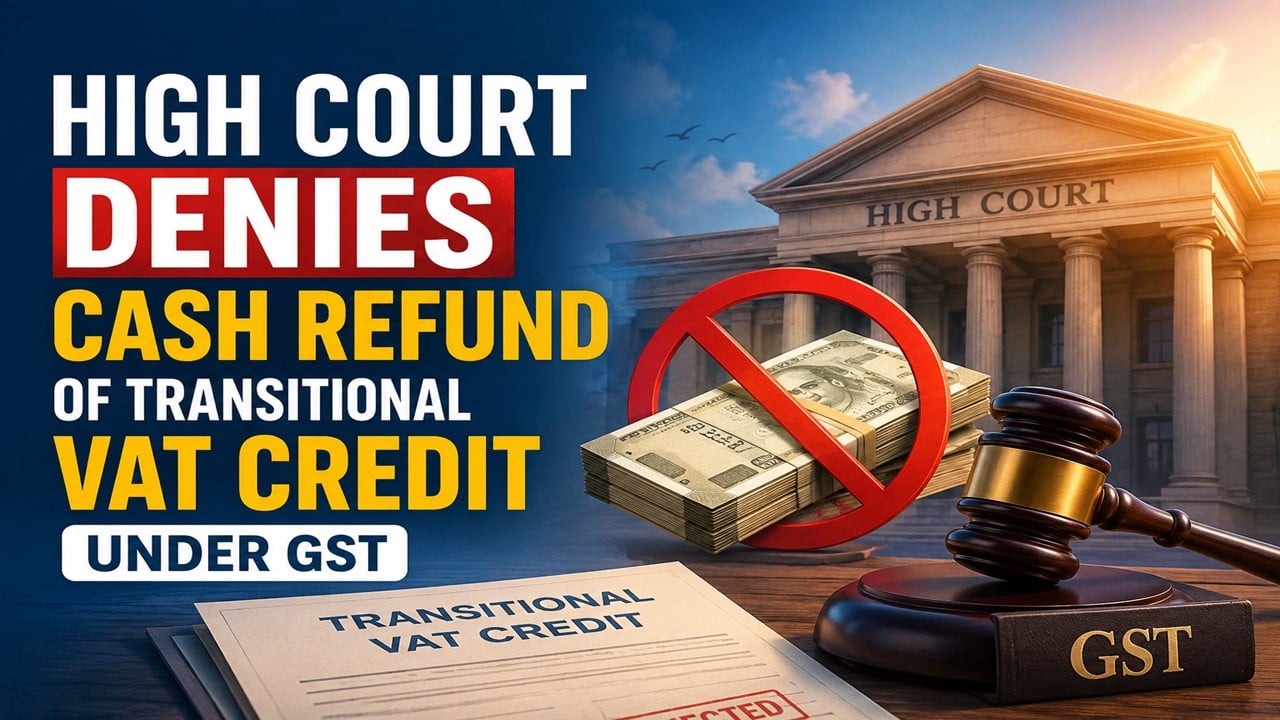 High Court Denies Cash Refund of Transitional VAT Credit Under GST