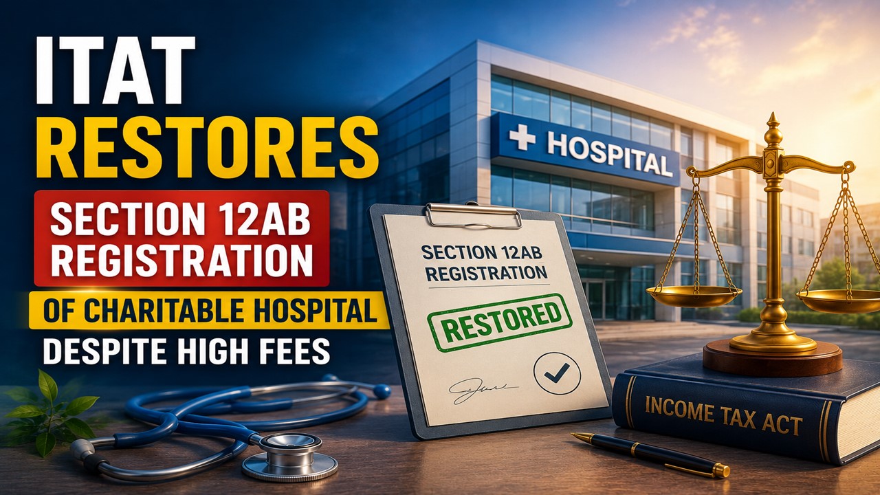 ITAT Restores Section 12AB Registration of Charitable Hospital Despite High Fees