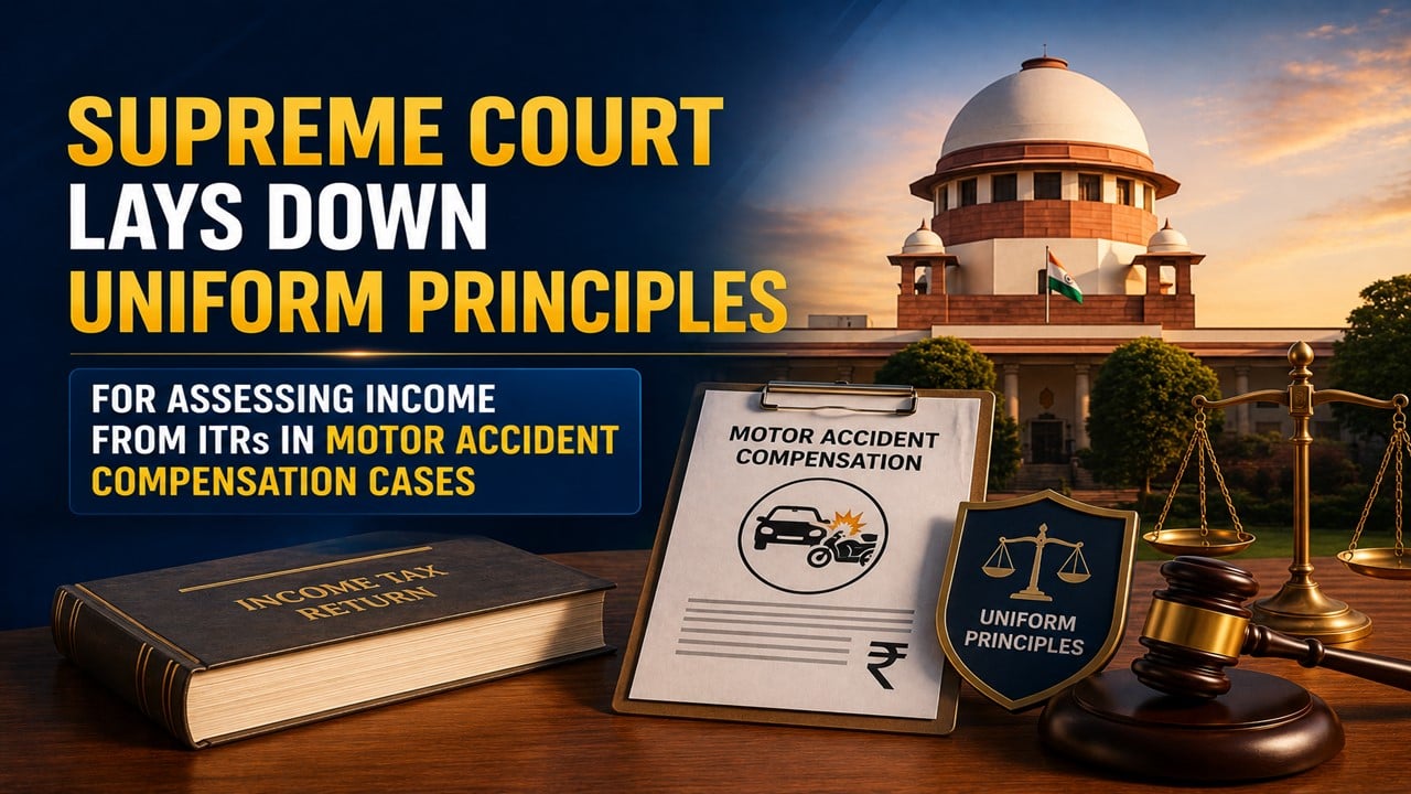 Supreme Court Lays Down Uniform Principles for Assessing Income from ITRs in Motor Accident Compensation Cases