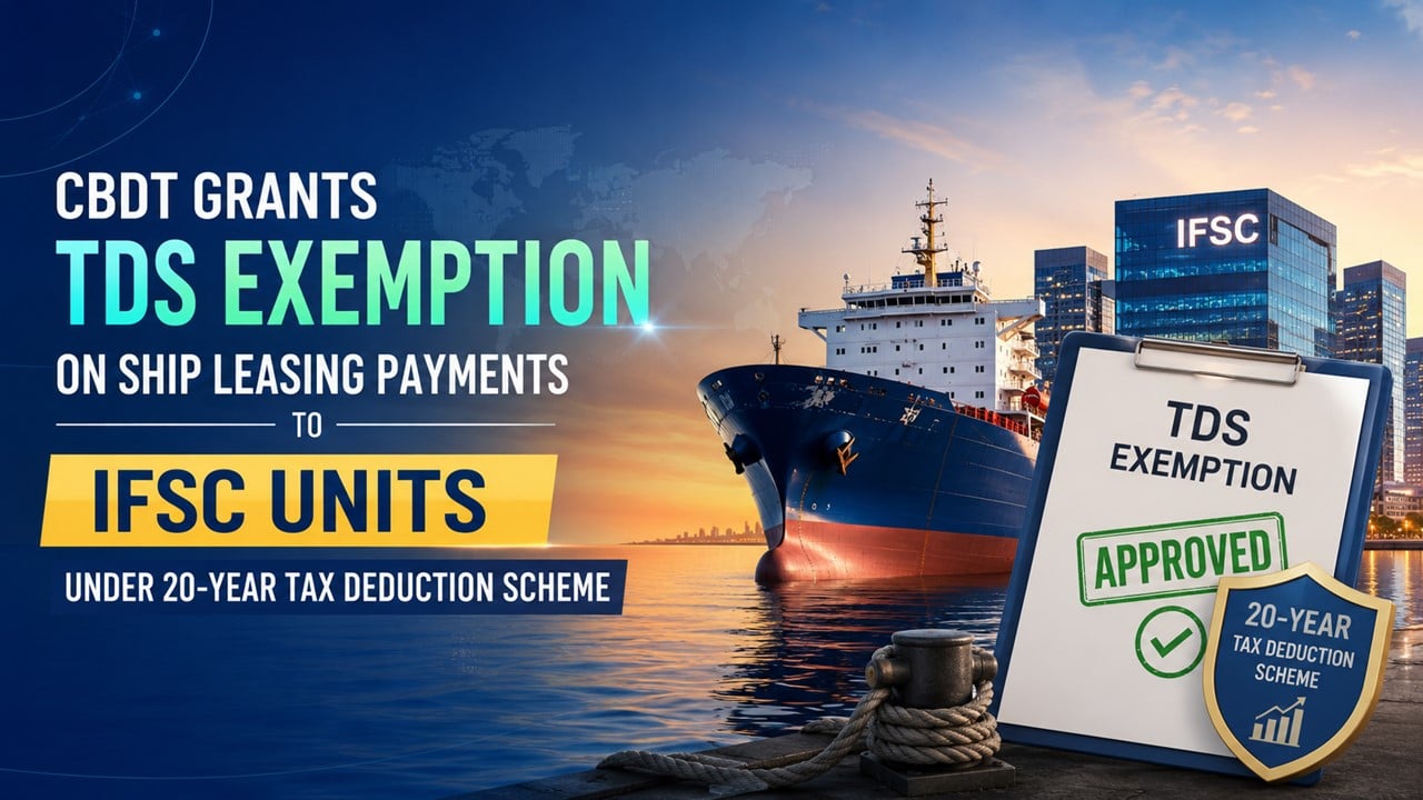 CBDT Grants TDS Exemption On Ship Leasing Payments To IFSC Units Under 20-Year Tax Deduction Scheme