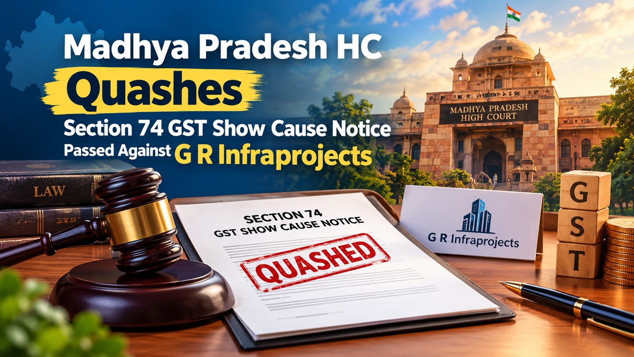 Madhya Pradesh HC Quashes Section 74 GST Show Cause Notice Passed Against G R Infraprojects